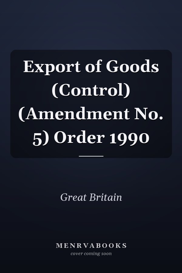 Export of Goods (Control) (Amendment No. 5) Order 1990