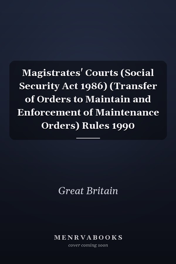 Magistrates' Courts (Social Security Act 1986) (Transfer of Orders to Maintain and Enforcement of Maintenance Orders) Rules 1990