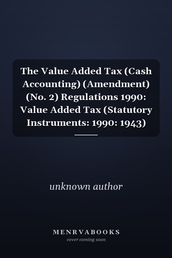 The Value Added Tax (Cash Accounting) (Amendment) (No. 2) Regulations 1990: Value Added Tax (Statutory Instruments: 1990: 1943)