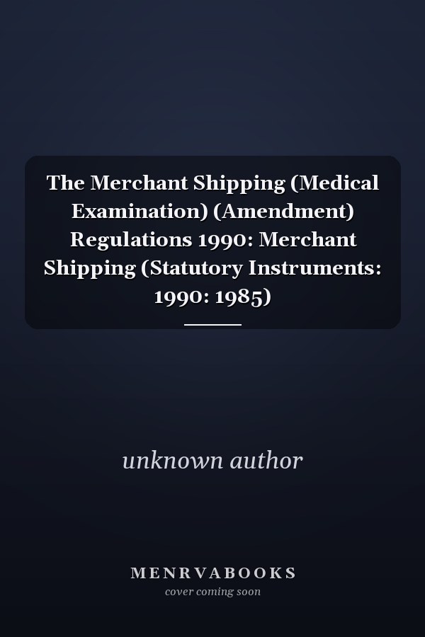 The Merchant Shipping (Medical Examination) (Amendment) Regulations 1990: Merchant Shipping (Statutory Instruments: 1990: 1985)