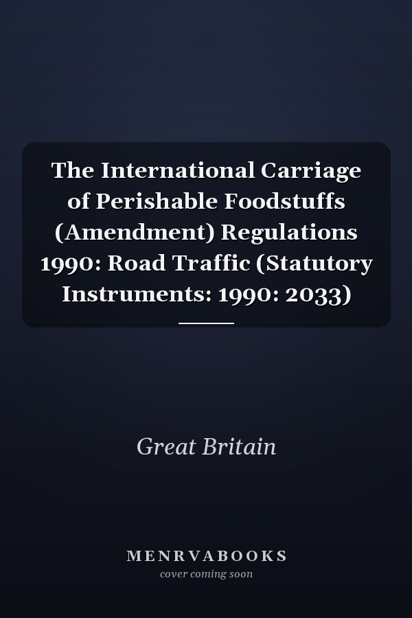 The International Carriage of Perishable Foodstuffs (Amendment) Regulations 1990: Road Traffic (Statutory Instruments: 1990: 2033)