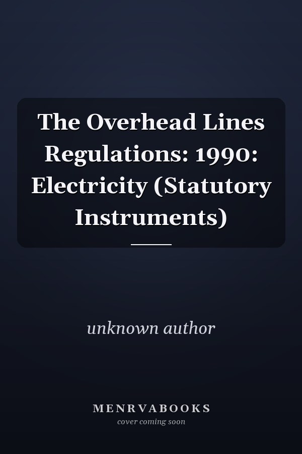 The Overhead Lines Regulations: 1990: Electricity (Statutory Instruments)