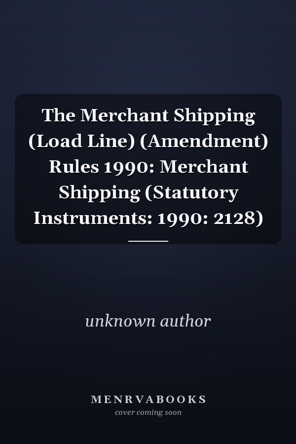 The Merchant Shipping (Load Line) (Amendment) Rules 1990: Merchant Shipping (Statutory Instruments: 1990: 2128)