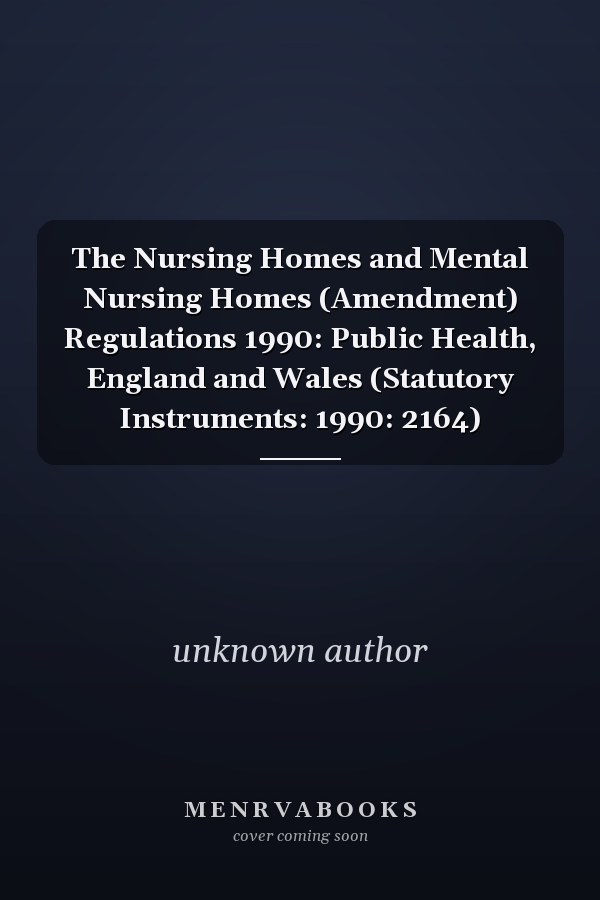 The Nursing Homes and Mental Nursing Homes (Amendment) Regulations 1990: Public Health, England and Wales (Statutory Instruments: 1990: 2164)