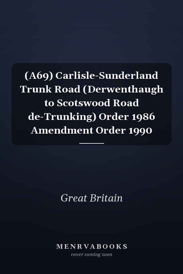 (A69) Carlisle-Sunderland Trunk Road (Derwenthaugh to Scotswood Road de-Trunking) Order 1986 Amendment Order 1990