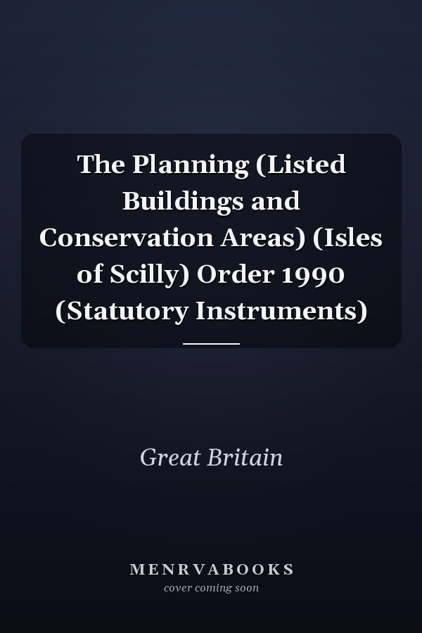The Planning (Listed Buildings and Conservation Areas) (Isles of Scilly) Order 1990 (Statutory Instruments)