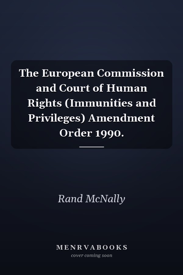 The European Commission and Court of Human Rights (Immunities and Privileges) Amendment Order 1990.