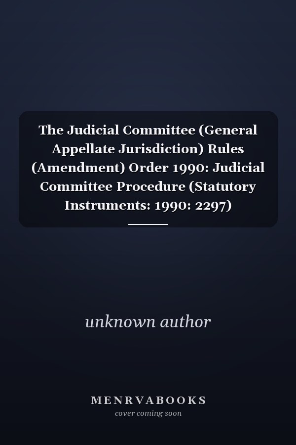 The Judicial Committee (General Appellate Jurisdiction) Rules (Amendment) Order 1990: Judicial Committee Procedure (Statutory Instruments: 1990: 2297)