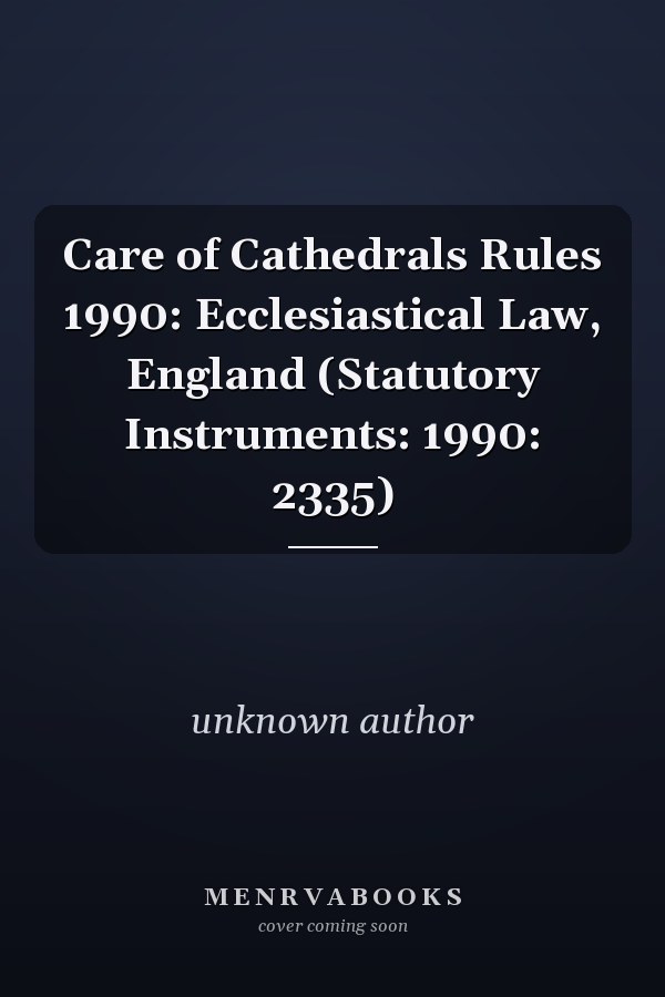 Care of Cathedrals Rules 1990: Ecclesiastical Law, England (Statutory Instruments: 1990: 2335)