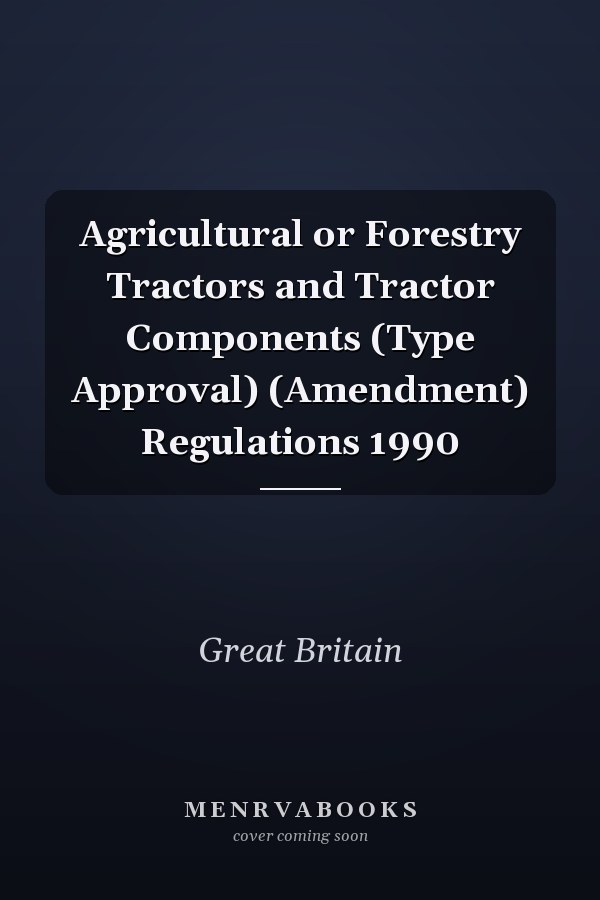 Agricultural or Forestry Tractors and Tractor Components (Type Approval) (Amendment) Regulations 1990