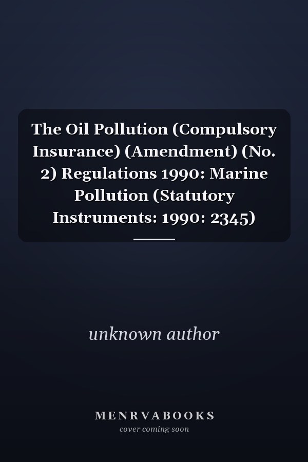 The Oil Pollution (Compulsory Insurance) (Amendment) (No. 2) Regulations 1990: Marine Pollution (Statutory Instruments: 1990: 2345)