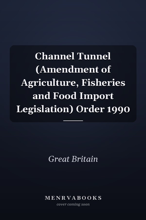 Channel Tunnel (Amendment of Agriculture, Fisheries and Food Import Legislation) Order 1990