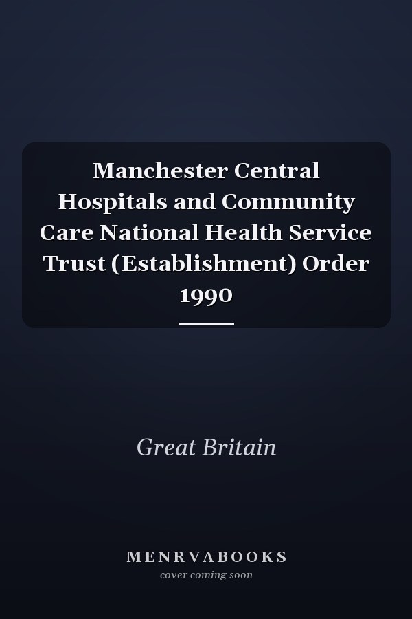 Manchester Central Hospitals and Community Care National Health Service Trust (Establishment) Order 1990