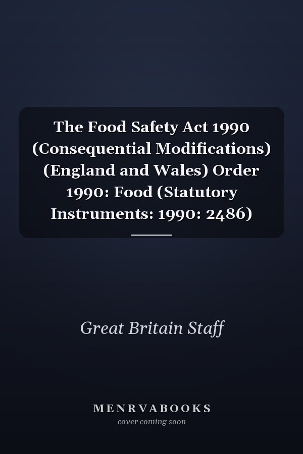 The Food Safety Act 1990 (Consequential Modifications) (England and Wales) Order 1990: Food (Statutory Instruments: 1990: 2486)