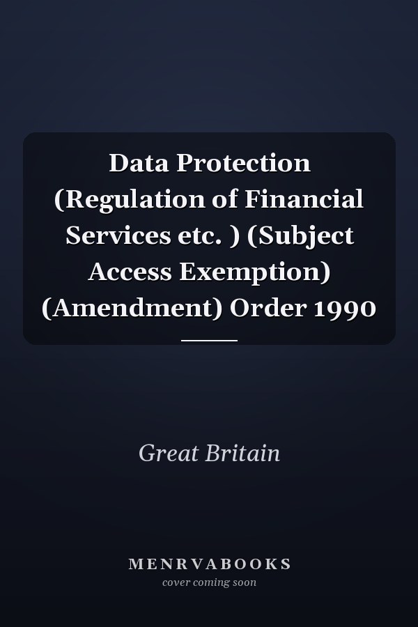 Data Protection (Regulation of Financial Services etc. ) (Subject Access Exemption) (Amendment) Order 1990