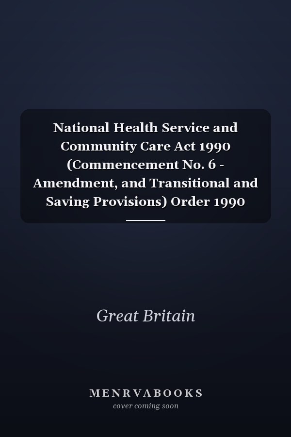 National Health Service and Community Care Act 1990 (Commencement No. 6 - Amendment, and Transitional and Saving Provisions) Order 1990
