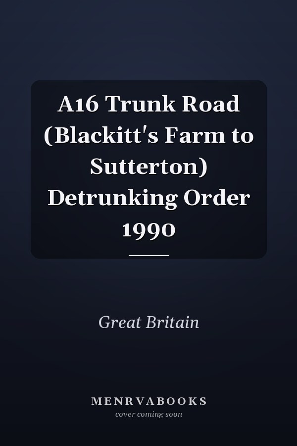 A16 Trunk Road (Blackitt's Farm to Sutterton) Detrunking Order 1990