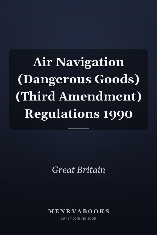 Air Navigation (Dangerous Goods) (Third Amendment) Regulations 1990