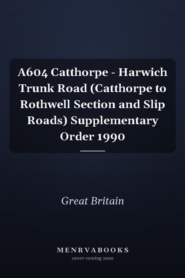 A604 Catthorpe - Harwich Trunk Road (Catthorpe to Rothwell Section and Slip Roads) Supplementary Order 1990