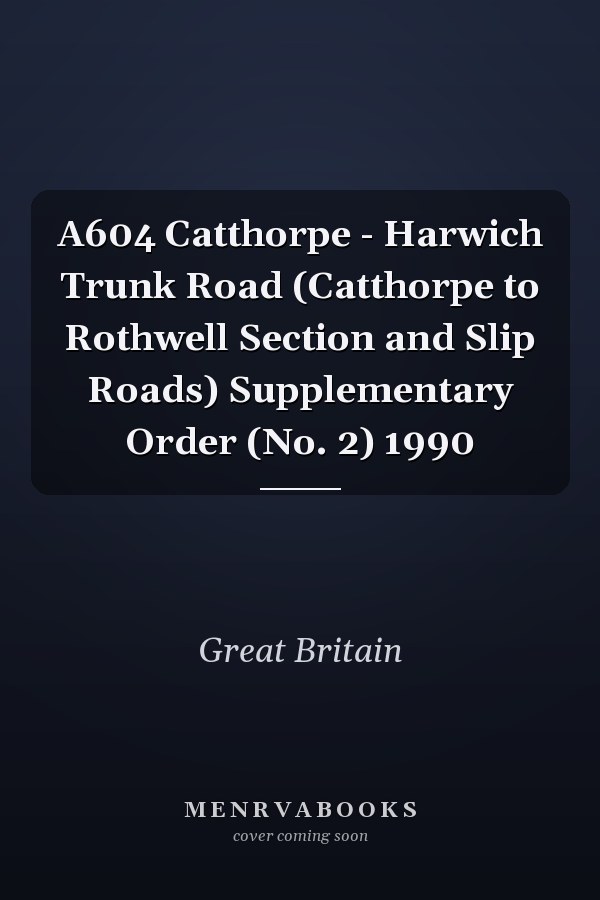A604 Catthorpe - Harwich Trunk Road (Catthorpe to Rothwell Section and Slip Roads) Supplementary Order (No. 2) 1990