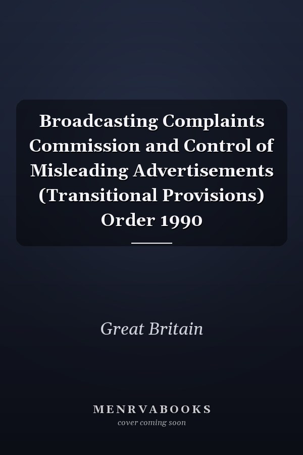 Broadcasting Complaints Commission and Control of Misleading Advertisements (Transitional Provisions) Order 1990