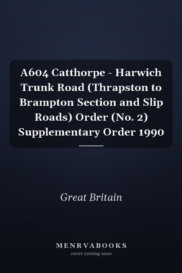 A604 Catthorpe - Harwich Trunk Road (Thrapston to Brampton Section and Slip Roads) Order (No. 2) Supplementary Order 1990