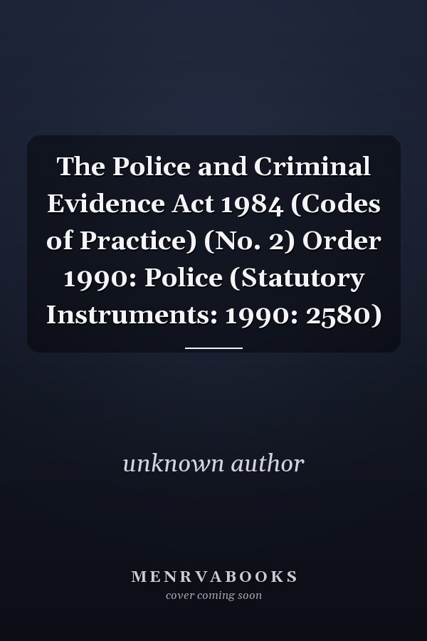 The Police and Criminal Evidence Act 1984 (Codes of Practice) (No. 2) Order 1990: Police (Statutory Instruments: 1990: 2580)