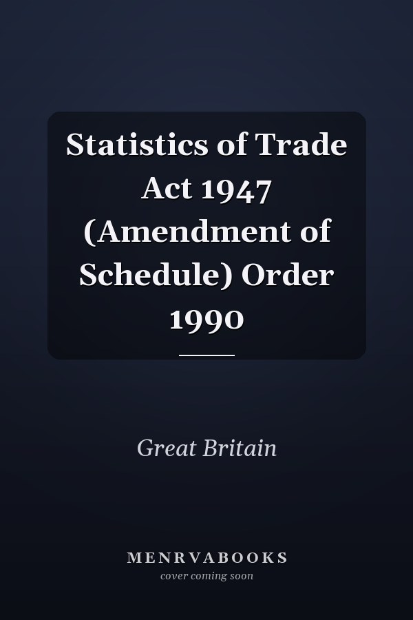 Statistics of Trade Act 1947 (Amendment of Schedule) Order 1990