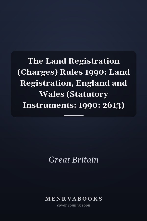The Land Registration (Charges) Rules 1990: Land Registration, England and Wales (Statutory Instruments: 1990: 2613)