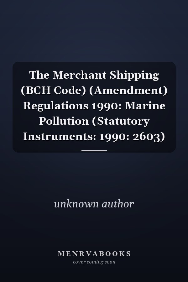 The Merchant Shipping (BCH Code) (Amendment) Regulations 1990: Marine Pollution (Statutory Instruments: 1990: 2603)