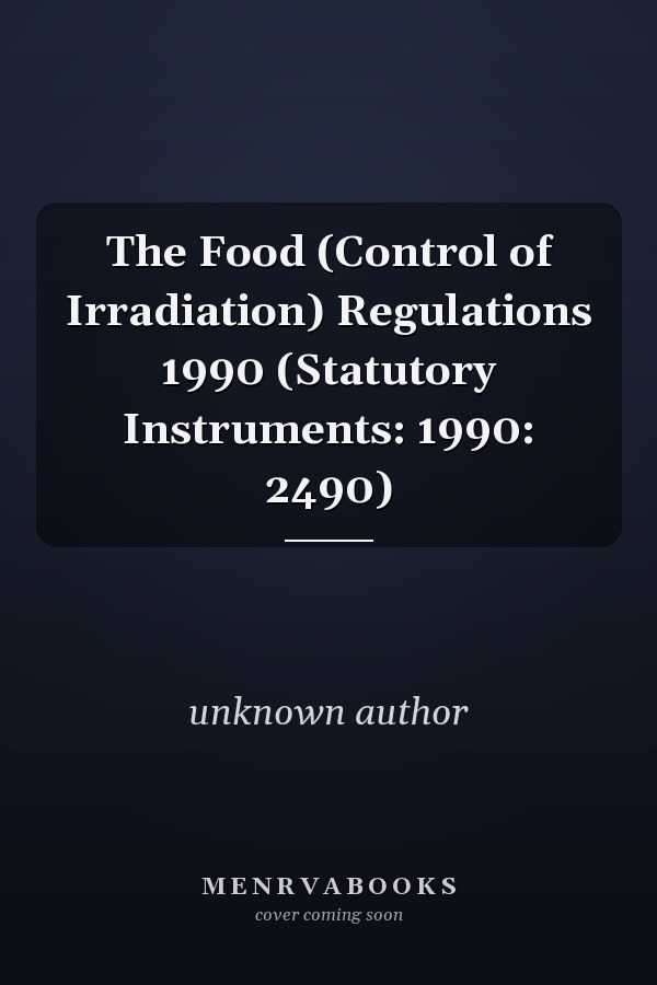 The Food (Control of Irradiation) Regulations 1990 (Statutory Instruments: 1990: 2490)