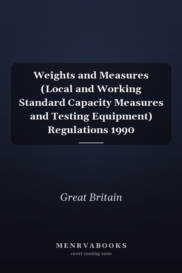 Weights and Measures (Local and Working Standard Capacity Measures and Testing Equipment) Regulations 1990