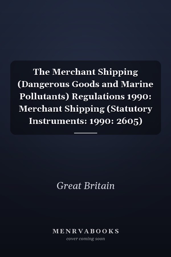The Merchant Shipping (Dangerous Goods and Marine Pollutants) Regulations 1990: Merchant Shipping (Statutory Instruments: 1990: 2605)
