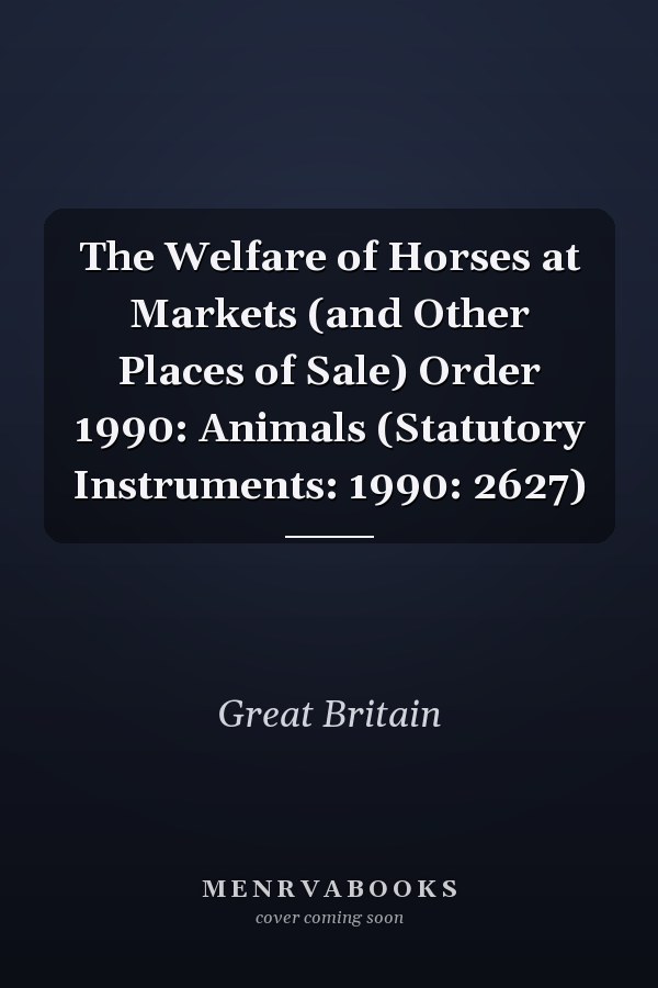 The Welfare of Horses at Markets (and Other Places of Sale) Order 1990: Animals (Statutory Instruments: 1990: 2627)