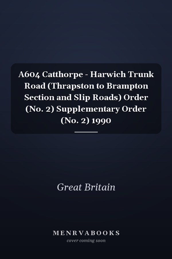 A604 Catthorpe - Harwich Trunk Road (Thrapston to Brampton Section and Slip Roads) Order (No. 2) Supplementary Order (No. 2) 1990