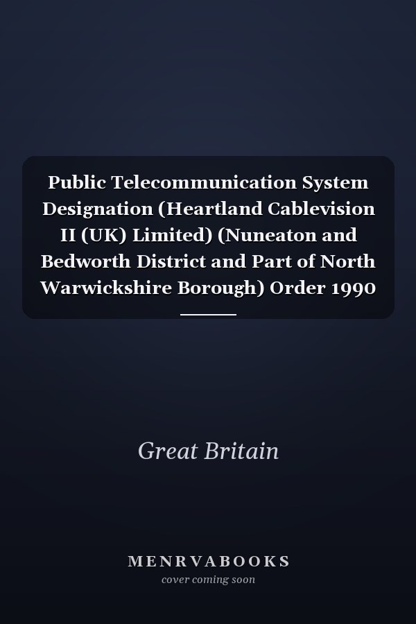Public Telecommunication System Designation (Heartland Cablevision II (UK) Limited) (Nuneaton and Bedworth District and Part of North Warwickshire Borough) Order 1990