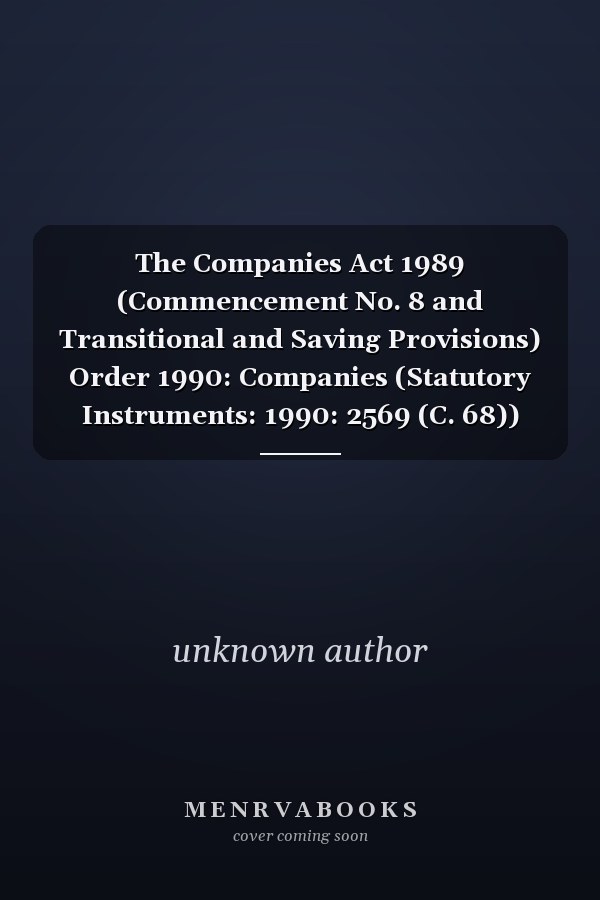 The Companies Act 1989 (Commencement No. 8 and Transitional and Saving Provisions) Order 1990: Companies (Statutory Instruments: 1990: 2569 (C. 68))