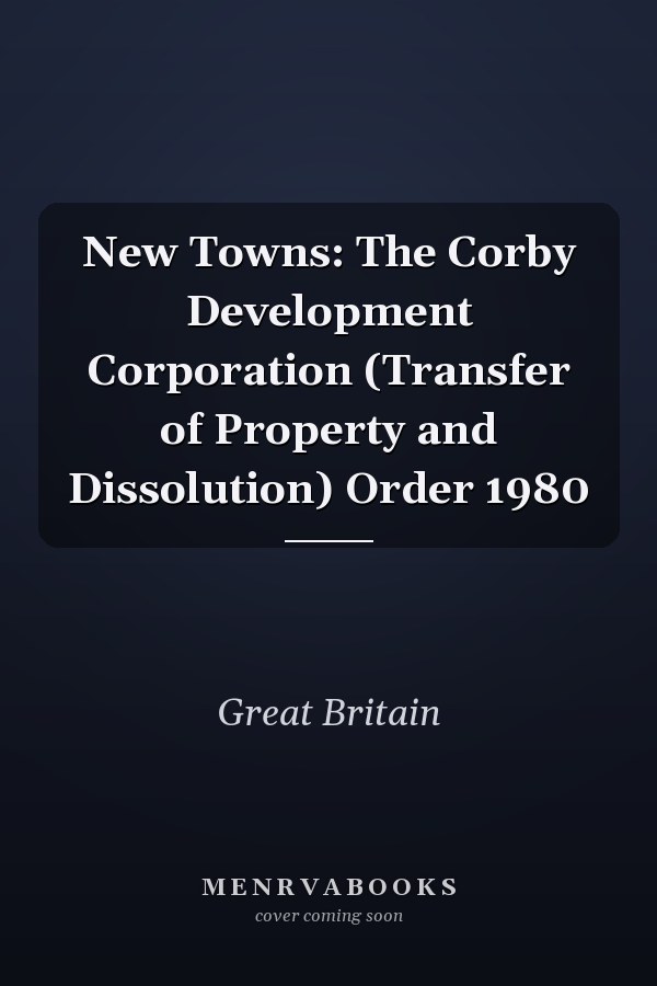 New Towns: The Corby Development Corporation (Transfer of Property and Dissolution) Order 1980