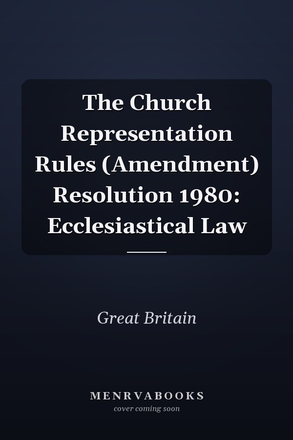 The Church Representation Rules (Amendment) Resolution 1980: Ecclesiastical Law