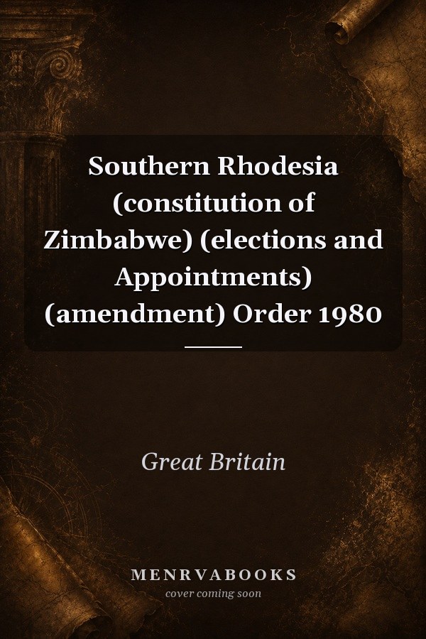 Southern Rhodesia (constitution of Zimbabwe) (elections and Appointments) (amendment) Order 1980