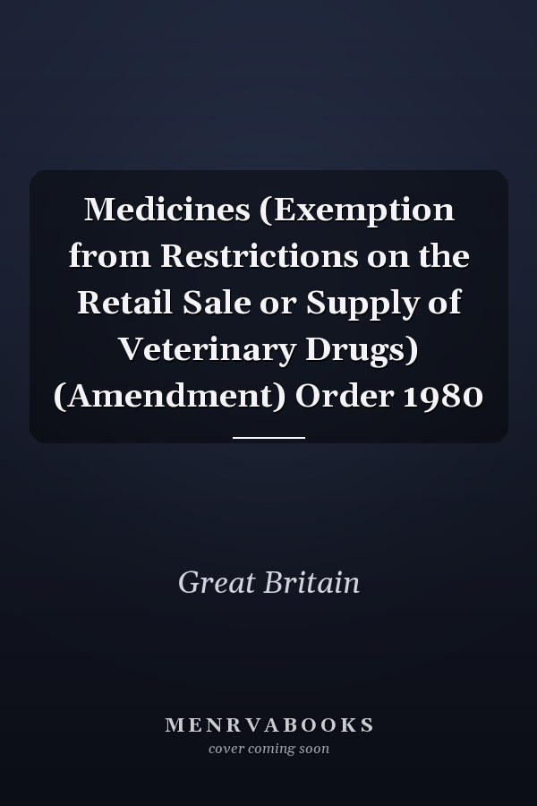 Medicines (Exemption from Restrictions on the Retail Sale or Supply of Veterinary Drugs) (Amendment) Order 1980