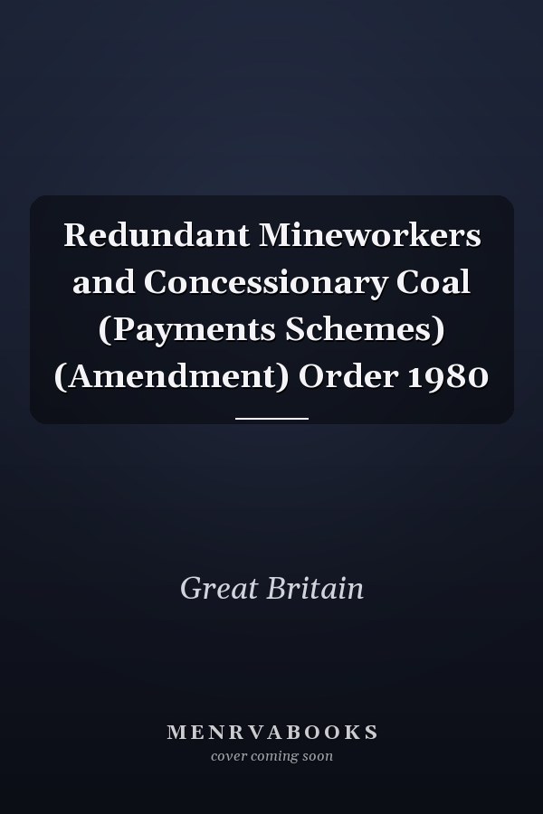 Redundant Mineworkers and Concessionary Coal (Payments Schemes) (Amendment) Order 1980