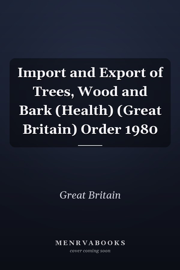 Import and Export of Trees, Wood and Bark (Health) (Great Britain) Order 1980