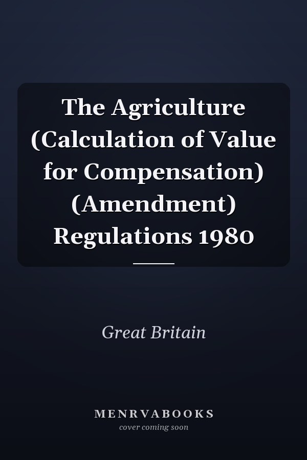 The Agriculture (Calculation of Value for Compensation) (Amendment) Regulations 1980