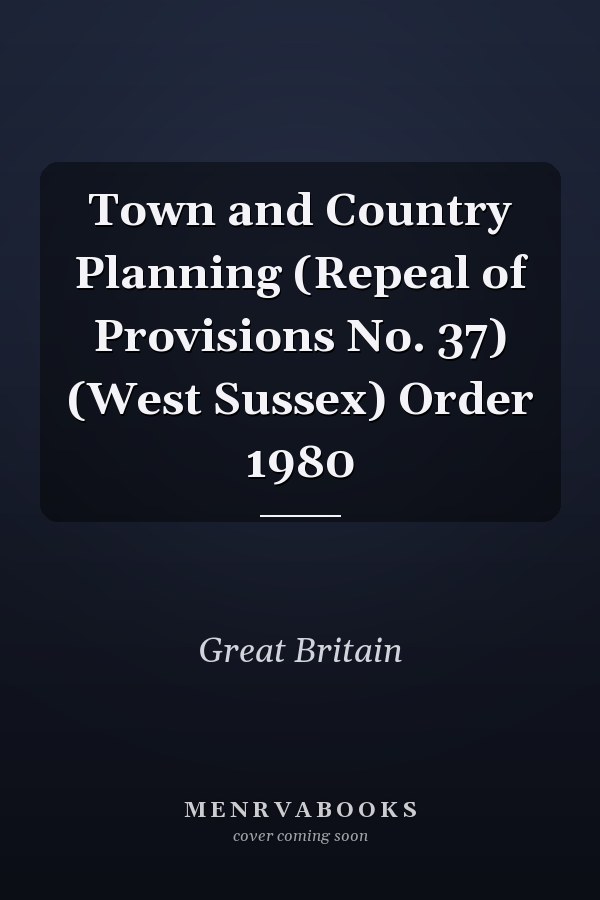 Town and Country Planning (Repeal of Provisions No. 37) (West Sussex) Order 1980