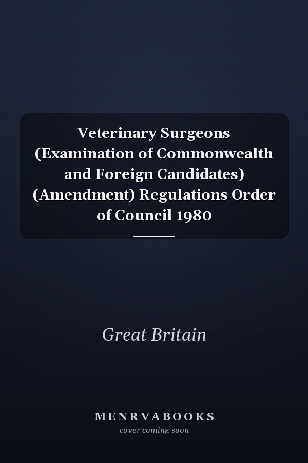 Veterinary Surgeons (Examination of Commonwealth and Foreign Candidates) (Amendment) Regulations Order of Council 1980