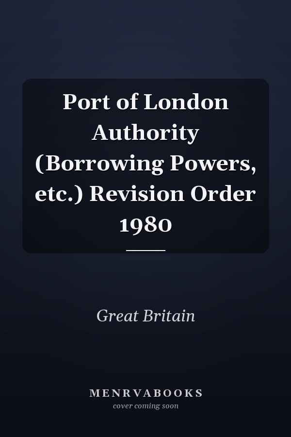 Port of London Authority (Borrowing Powers, etc.) Revision Order 1980