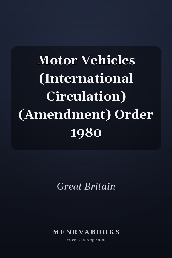 Motor Vehicles (International Circulation) (Amendment) Order 1980