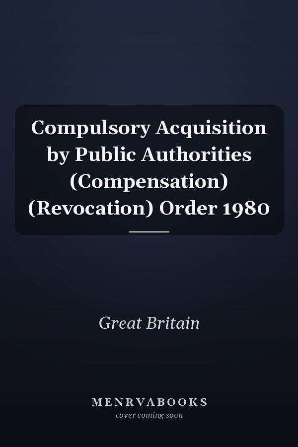 Compulsory Acquisition by Public Authorities (Compensation) (Revocation) Order 1980