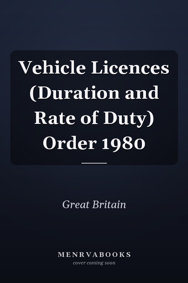 Vehicle Licences (Duration and Rate of Duty) Order 1980